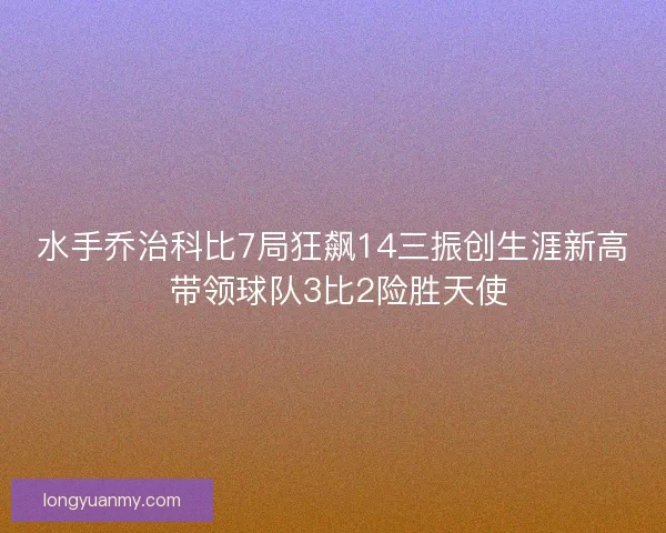 水手乔治科比7局狂飙14三振创生涯新高 带领球队3比2险胜天使